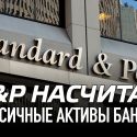 S&P насчитал токсичные активы банков