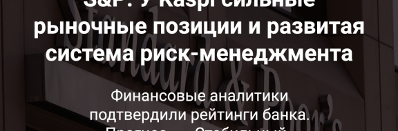 S&P: У Kaspi сильные рыночные позиции и развитая система риск менеджмента